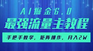 AI掘金6.0，最强流量主教程，手把手教学，矩阵操作，月入2w+-Z网创