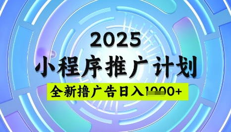 2025微信小程序推广计划,撸广告玩法,日均5张,稳定简单【揭秘】-Z网创