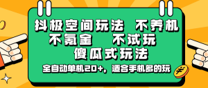 抖极空间玩法,不养机,不氪金,不试玩,傻瓜式玩法,全自动单机20+,适合手机多的玩-Z网创