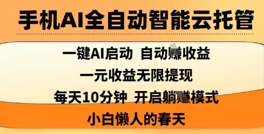 手机AI全自动智能云托管,一键AI启动,AI自动撸收益,支持1元无限体现,每天10分钟,小白懒人的春天【揭秘】-Z网创