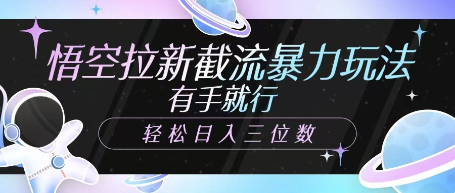 悟空拉新截流暴力玩法，有手就行，轻松日入三位数-Z网创