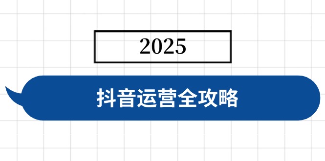 抖音运营全攻略，涵盖账号搭建、人设塑造、投流等，快速起号，实现变现-Z网创