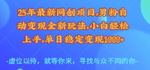25年最新网创项目,男粉自动变现全新玩法,小白轻松上手,单日稳定变现多张【揭秘】-Z网创