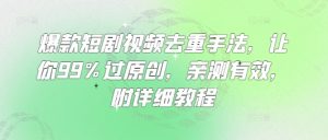爆款短剧视频去重手法，让你99%过原创，亲测有效，附详细教程-Z网创