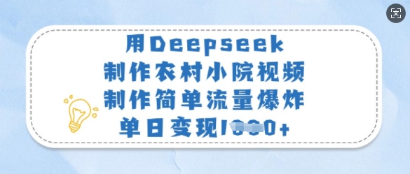 用Deepseek制作农村小院视频，制作简单流量爆炸，单日变现多张-Z网创