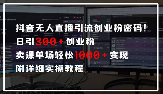 抖音无人直播引流密码！日引300+创业粉 单场轻松1000+变现 附详细实操教程-Z网创