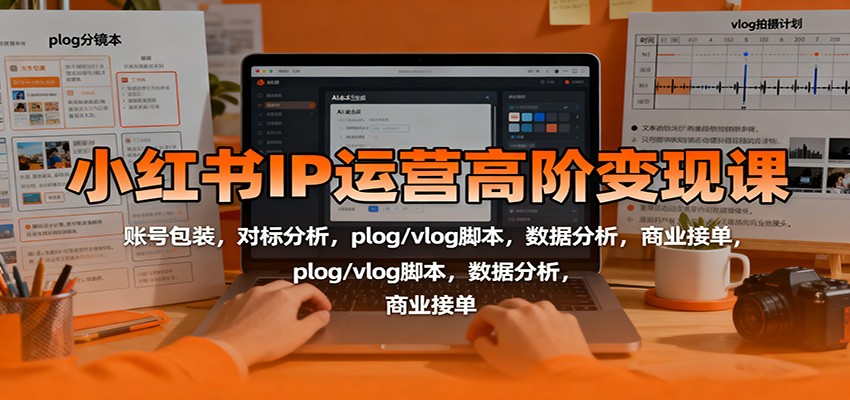 图片[1]-小红书IP运营高阶变现课：账号包装，对标分析，plog/vlog脚本，数据分析，商业接单-Z网创