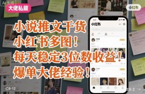 小说推文干货之小红书多图每天稳定3位数收益爆单大佬经验分享-Z网创