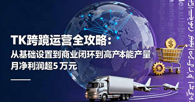 TK跨境运营全攻略：从基础设置到商业闭环到低成本量产，月净利润超5万美元-Z网创