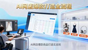 AI网店爆款商品打造实战班：AI技术实现商品图智能处理，快速搭建AI网店-Z网创