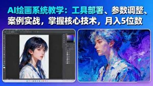 AI绘画系统教学：工具部署+参数调整+案例实战+核心技术，月入5位数-61节课-Z网创