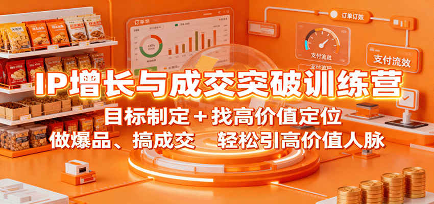 IP增长与成交突破训练营:目标制定+找高价值定位,做爆品、搞成交,轻松引高价值人脉-Z网创