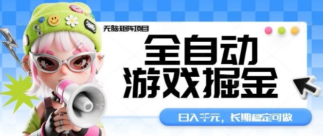 全自动游戏掘金无脑矩阵项目，日入多张，长期稳定可做，真正的睡后收入项目【揭秘】-Z网创