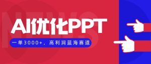 AI优化制作PPT,一单3000+,高利润蓝海赛道,永不失业副业兼职项目-Z网创