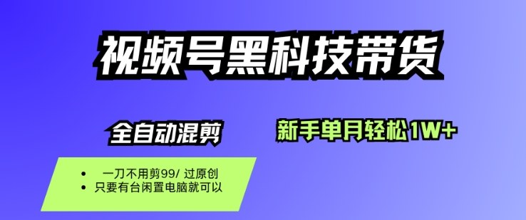 视频号黑科技短视频带货,新手一个月也1W+,纯搬运一刀不用剪,零投入【揭秘】-Z网创