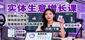 实体生意增长课:获客核心方法,赚钱底层逻辑,直播电商实操与私域运营-Z网创