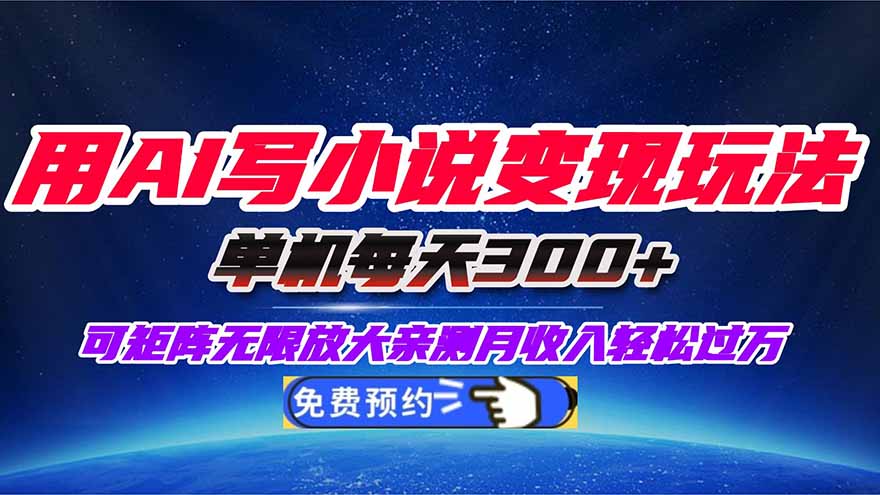 用AI写小说变现玩法,单机每天300+可矩阵无限放大,亲测小白也能轻松月…-Z网创