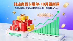 抖店商品卡爆单-10月新课:内容+选品+货架+全域四频共振,单店月入5w+-Z网创
