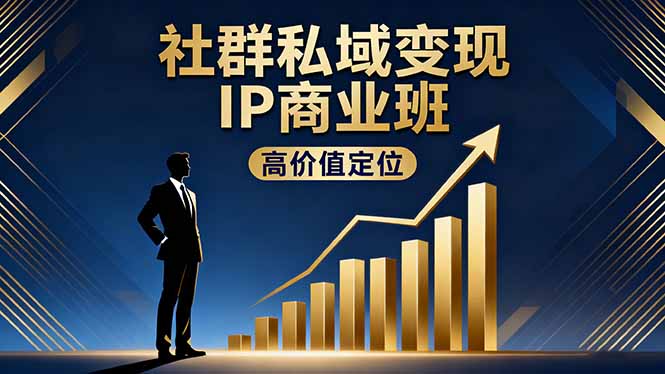 社群私域变现IP商业班,高价值定位,精准引流,私聊成交,实践年盈利破百万-Z网创