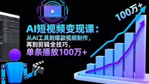 AI+短视频变现10月课:从AI工具到爆款视频制作+剪辑全技巧 单条播放100w+-Z网创