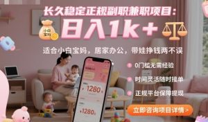 长久稳定正规副职兼职项目，日入1k+，适合小白宝妈，居家办公，带娃挣钱两不误【揭秘】-Z网创