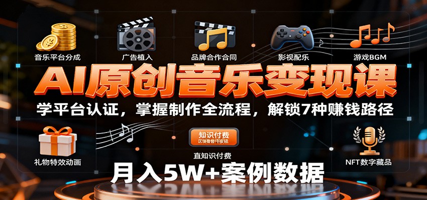 AI原创音乐变现课:学平台认证,掌握制作全流程,解锁7种赚钱路径-Z网创