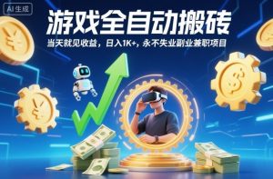 游戏全自动搬砖，当天就见收益，日入1K+，永不失业副业兼职项目【揭秘】-Z网创
