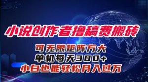 小说创作者撸稿费搬砖玩法，单机每天300+小白也能轻松月入过万的保姆级...-Z网创