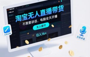 淘宝无人直播带货，不需要出镜，不需要讲话，电脑全天开播，轻松上手，日入1k+【揭秘】-Z网创