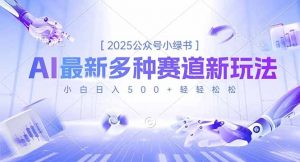 2025公众号小绿书，最新多种赛道新玩法，小白日入500+轻轻松松-Z网创
