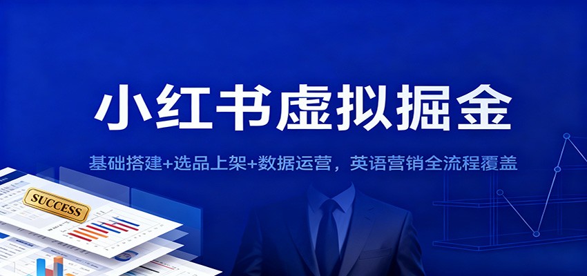 小红书虚拟掘金:基础搭建+选品上架+数据运营,英语营销全流程覆盖-Z网创