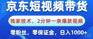 京东短视频带货，独家技术，2分钟一条爆款视频，0粉丝，0保证金，操作简单，日入1k【揭秘】-Z网创