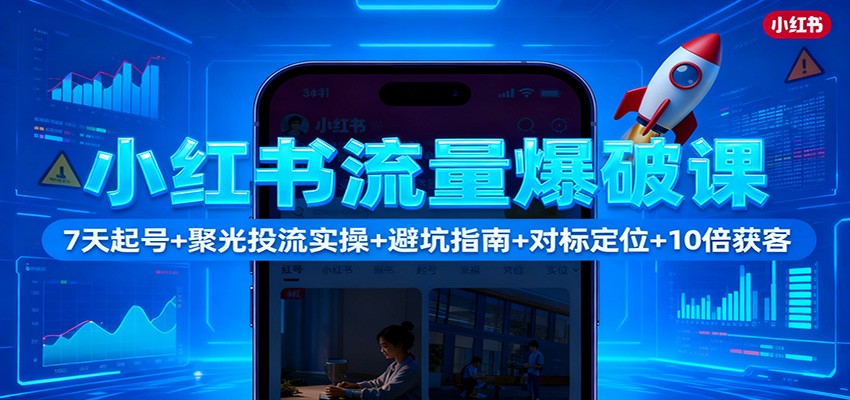 图片[1]-小红书流量爆破课：7天起号+聚光投流实操+避坑指南+对标定位+10倍获客-Z网创