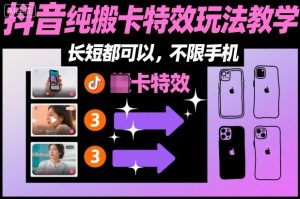 某社群抖音纯搬卡特效玩法教学，长短都可以，不限手机-Z网创