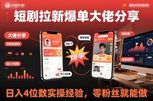 短剧拉新爆单大佬分享日入4位数实操经验，零粉丝就能做-Z网创