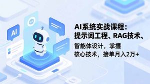AI系统实战课程，提示词工程、RAG技术、智能体设计，掌握核心技术，接单月入2万+-Z网创