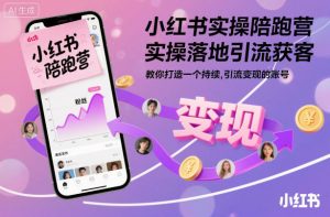 小红书实操陪跑营，实操落地引流获客，教你打造一个持续引流变现的账号-Z网创