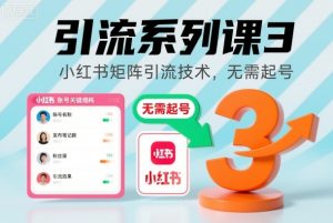 引流系列课3，小红书矩阵引流技术，无需起号-Z网创