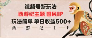 视频号分成新玩法，西游记主题国民IP，玩法简单，单日收益多张-Z网创