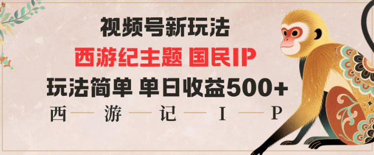 视频号分成新玩法，西游记主题国民IP，玩法简单，单日收益多张-Z网创