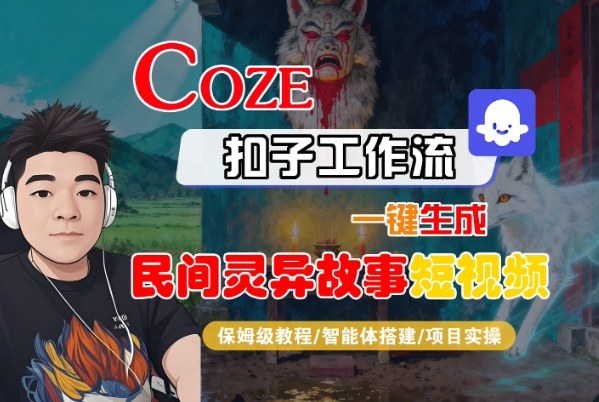 Coze扣子智能体工作流一键生成“民间灵异故事“短视频,全流程保姆级教学-Z网创