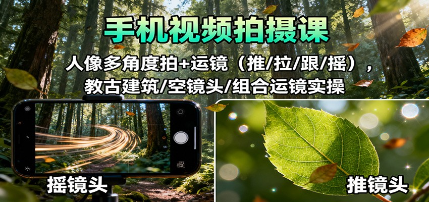 图片[1]-手机视频拍摄课：人像多角度拍+运镜(推/拉/跟/摇)，古建筑/空镜头/组合运镜实操-Z网创