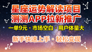 星座运势解读项目，测测APP拉新推广，9元/单，市场空白，用户体量大，新手也能快速...-Z网创