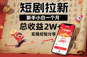 短剧拉新新手小白一个月总收益2W+实操经验分享-Z网创