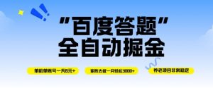 百度答题全自动掘金，单机单号一天轻松6米，矩阵去做单月稳定3k+，操作简单无脑去跑【揭秘】-Z网创