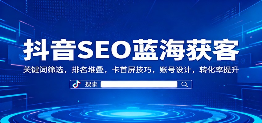 图片[1]-抖音SEO蓝海获客：关键词筛选，排名堆叠，卡首屏技巧，账号设计，转化率提升-Z网创