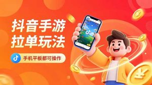 抖音手游拉单玩法，手机平板都可以操作，一天十分钟也可以收入上k！-Z网创