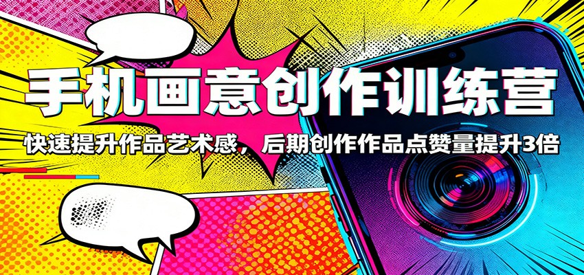 图片[1]-手机画意创作训练营：快速提升作品艺术感，后期创作作品点赞量提升3倍-Z网创