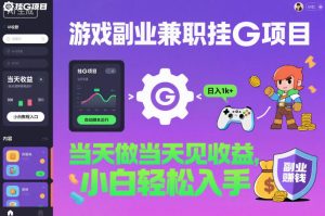 游戏副业兼职挂G项目，当天做当天见收益,日入1k+，小白轻松入手【揭秘】-Z网创