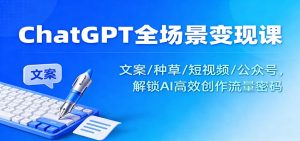 ChatGPT全场景变现课：文案/种草/短视频/公众号，解锁AI高效创作流量密码-Z网创